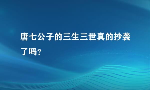 唐七公子的三生三世真的抄袭了吗？