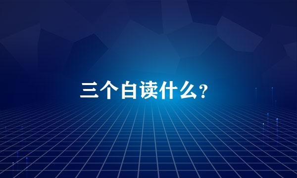 三个白读什么？