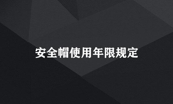 安全帽使用年限规定