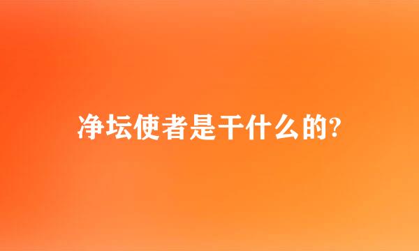 净坛使者是干什么的?