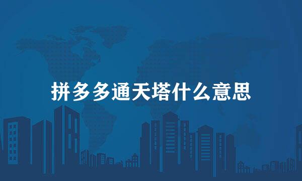 拼多多通天塔什么意思