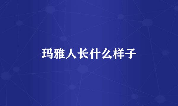 玛雅人长什么样子