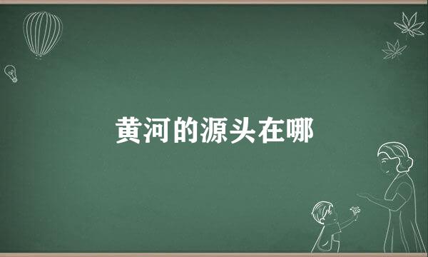 黄河的源头在哪