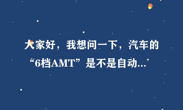 大家好，我想问一下，汽车的“6档AMT”是不是自动档，或者说和自动档有什么区别？求助