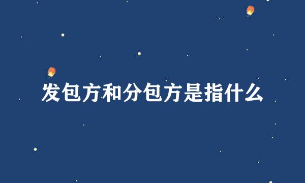 发包方和分包方是指什么