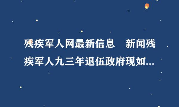 残疾军人网最新信息 新闻残疾军人九三年退伍政府现如何安置率矿