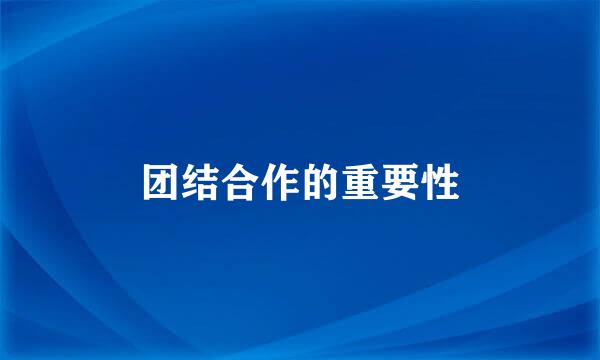 团结合作的重要性