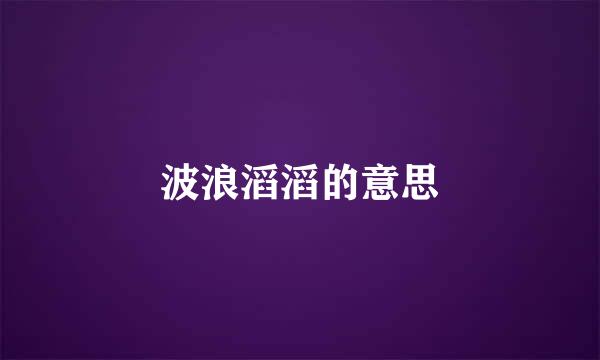 波浪滔滔的意思