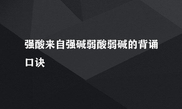 强酸来自强碱弱酸弱碱的背诵口诀