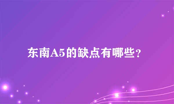 东南A5的缺点有哪些？
