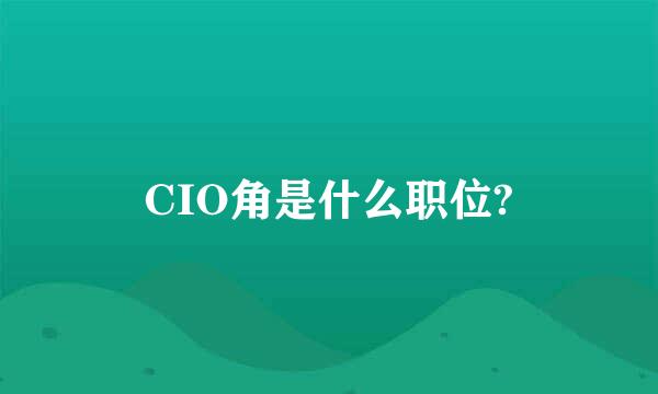 CIO角是什么职位?