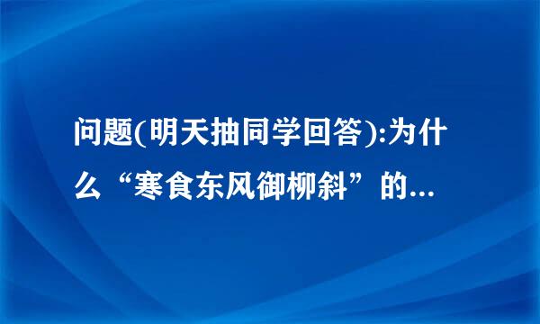 问题(明天抽同学回答):为什么“寒食东风御柳斜”的“斜”按押韵应读xia却要读？