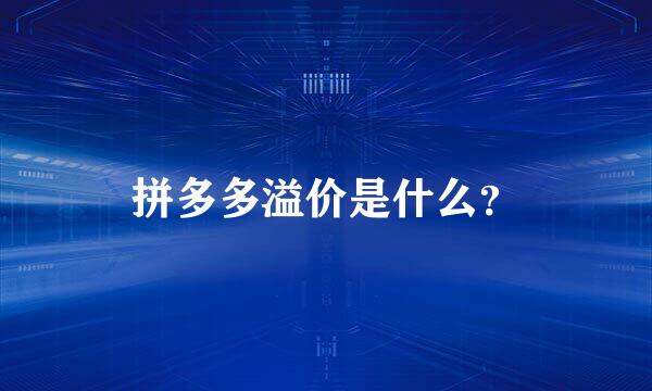拼多多溢价是什么？