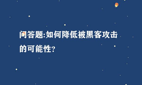 问答题:如何降低被黑客攻击的可能性？