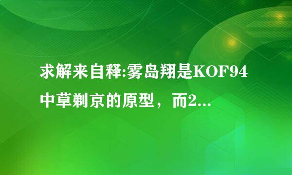 求解来自释:雾岛翔是KOF94中草剃京的原型，而2000又成京的替补！请问他们是什么关系？