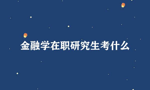 金融学在职研究生考什么
