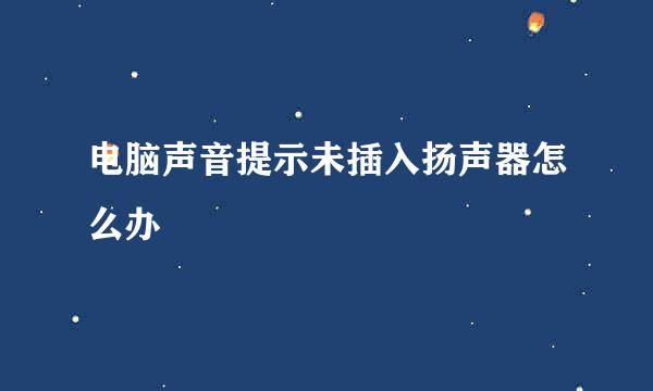 电脑声音提示未插入扬声器怎么办