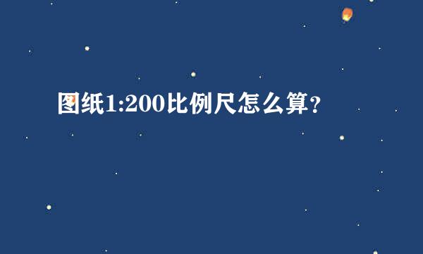 图纸1:200比例尺怎么算？