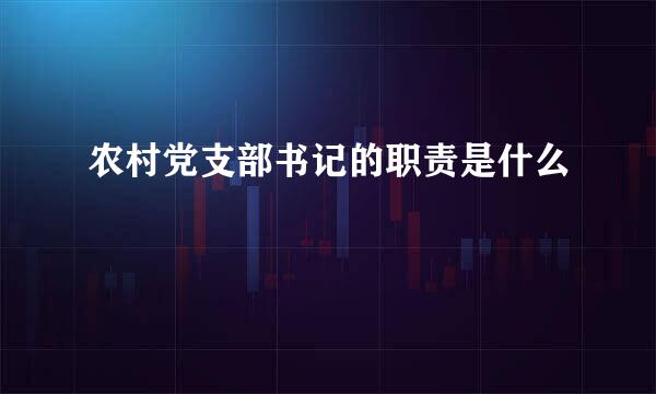 农村党支部书记的职责是什么
