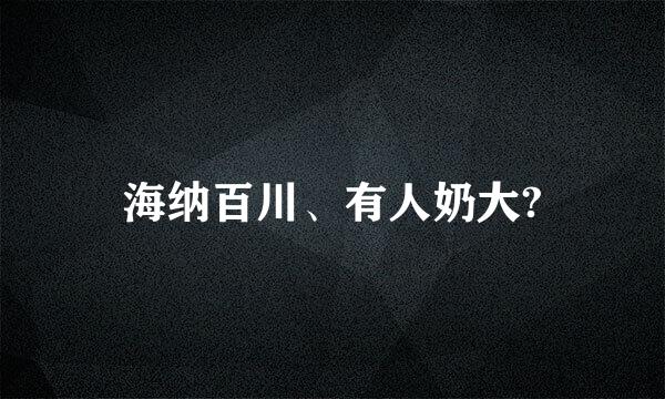 海纳百川、有人奶大?
