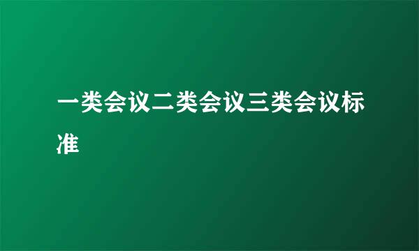 一类会议二类会议三类会议标准