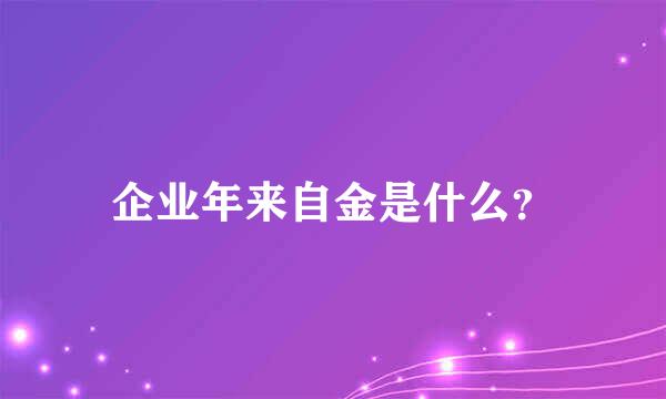 企业年来自金是什么？