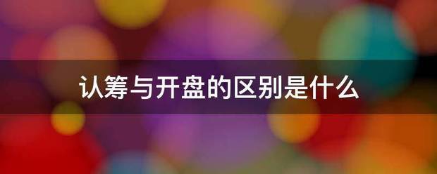 认筹与开盘的区别是什么