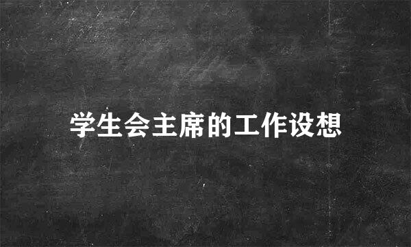 学生会主席的工作设想