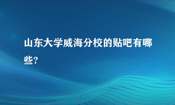 山东大学威海分校的贴吧有哪些?