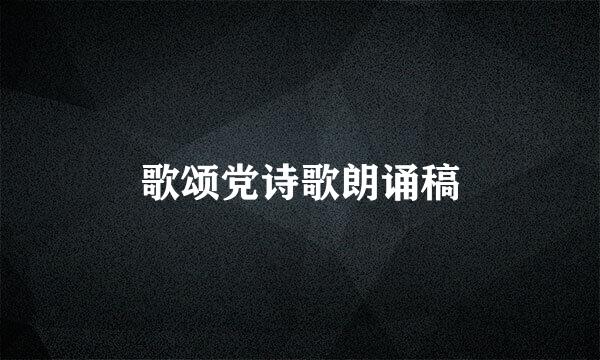 歌颂党诗歌朗诵稿