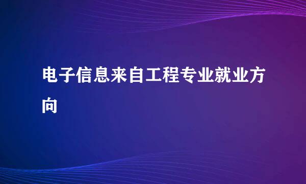 电子信息来自工程专业就业方向