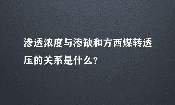 渗透浓度与渗缺和方西煤转透压的关系是什么？