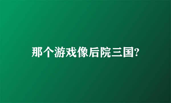 那个游戏像后院三国?