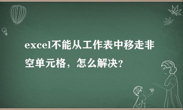 excel不能从工作表中移走非空单元格，怎么解决？