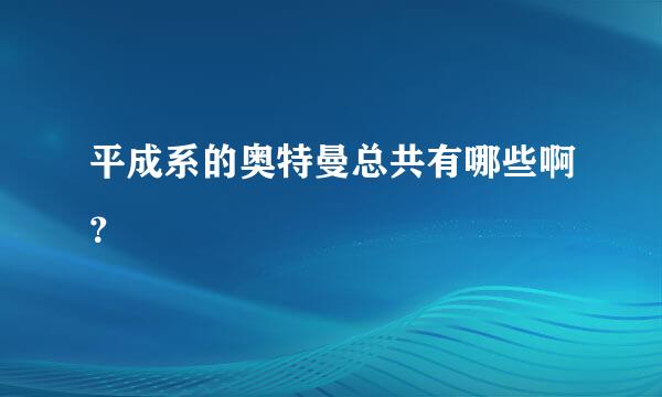 平成系的奥特曼总共有哪些啊？