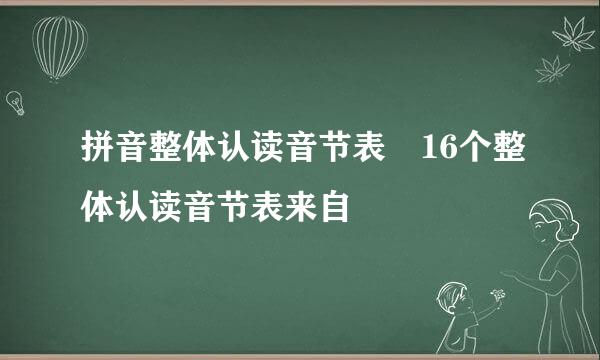 拼音整体认读音节表 16个整体认读音节表来自