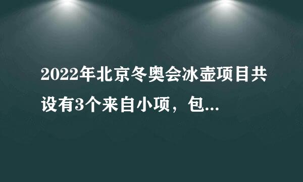 2022年北京冬奥会冰壶项目共设有3个来自小项，包括男子冰360问答壶、女子冰壶和____项目。