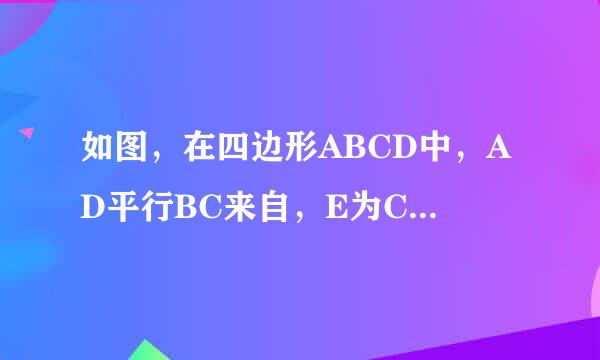 如图，在四边形ABCD中，AD平行BC来自，E为CD的中点，连接AE、BE，BE垂直AE交BC的延长线