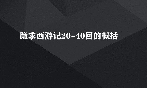 跪求西游记20~40回的概括