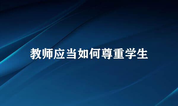教师应当如何尊重学生