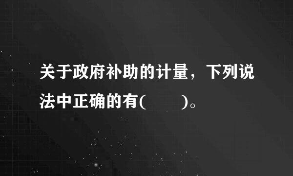 关于政府补助的计量，下列说法中正确的有(  )。
