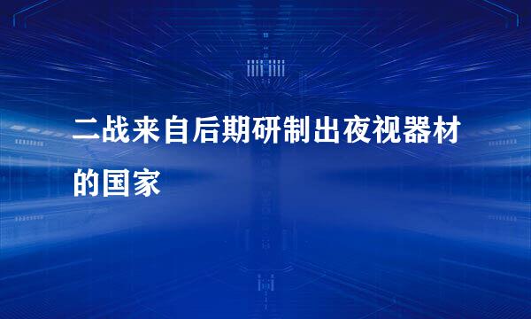 二战来自后期研制出夜视器材的国家