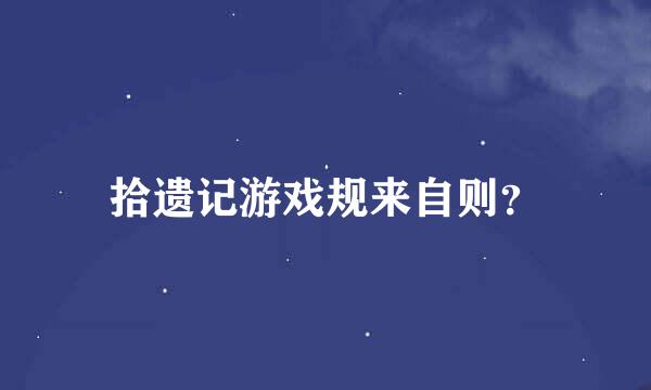 拾遗记游戏规来自则？