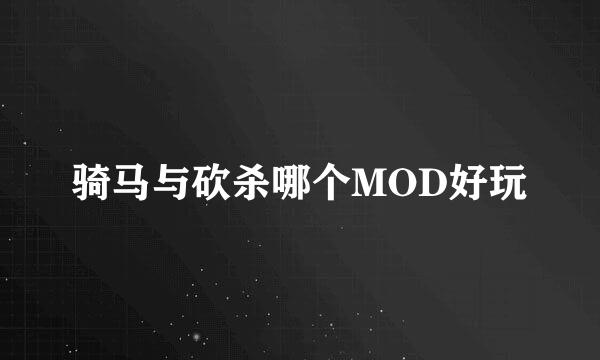 骑马与砍杀哪个MOD好玩