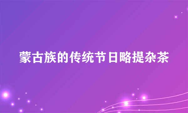 蒙古族的传统节日略提杂茶