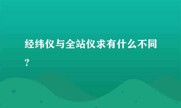 经纬仪与全站仪求有什么不同？