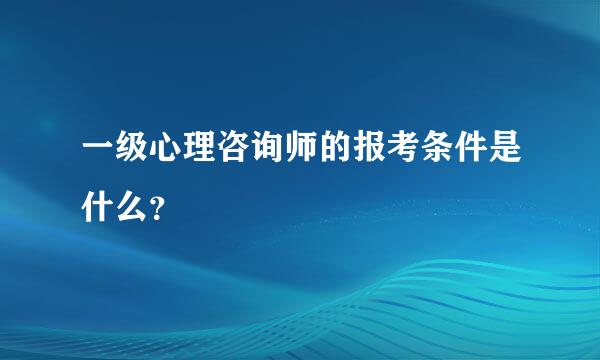 一级心理咨询师的报考条件是什么？