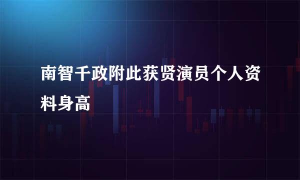 南智千政附此获贤演员个人资料身高