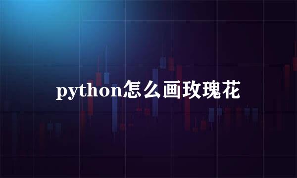 python怎么画玫瑰花