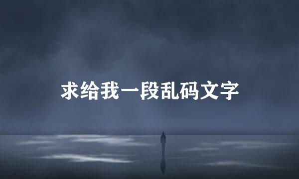 求给我一段乱码文字